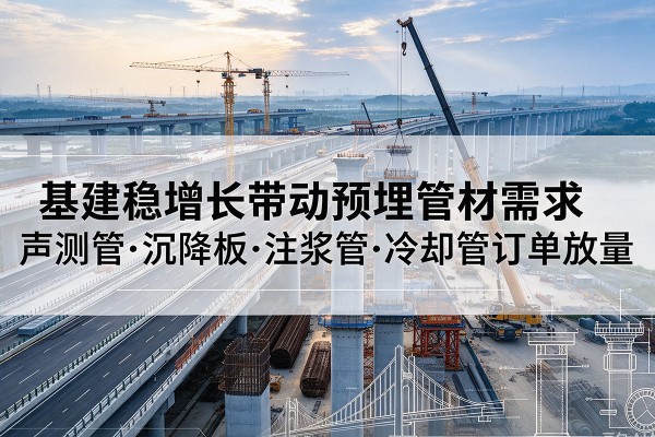 宾阳基建稳增长带动预埋监测管材需求,声测管、沉降板、注浆管订单持续放量