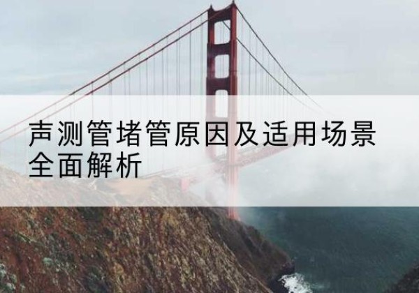 宾阳声测管堵管的主要原因有哪些？-声测管堵管原因及适用场景全面解析